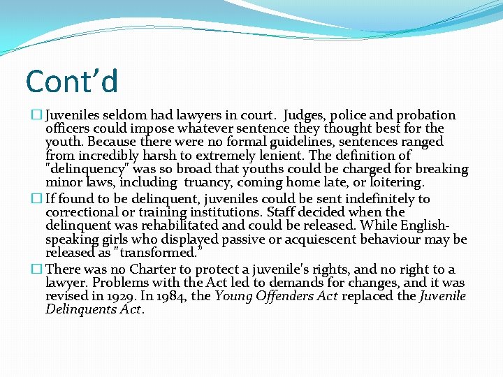 Cont’d � Juveniles seldom had lawyers in court. Judges, police and probation officers could