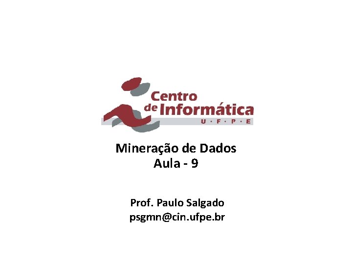 Mineração de Dados Aula - 9 Prof. Paulo Salgado psgmn@cin. ufpe. br 