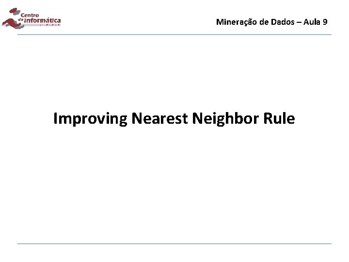 Mineração de Dados – Aula 9 Improving Nearest Neighbor Rule 