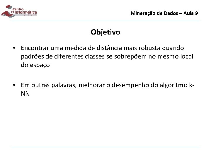 Mineração de Dados – Aula 9 Objetivo • Encontrar uma medida de distância mais