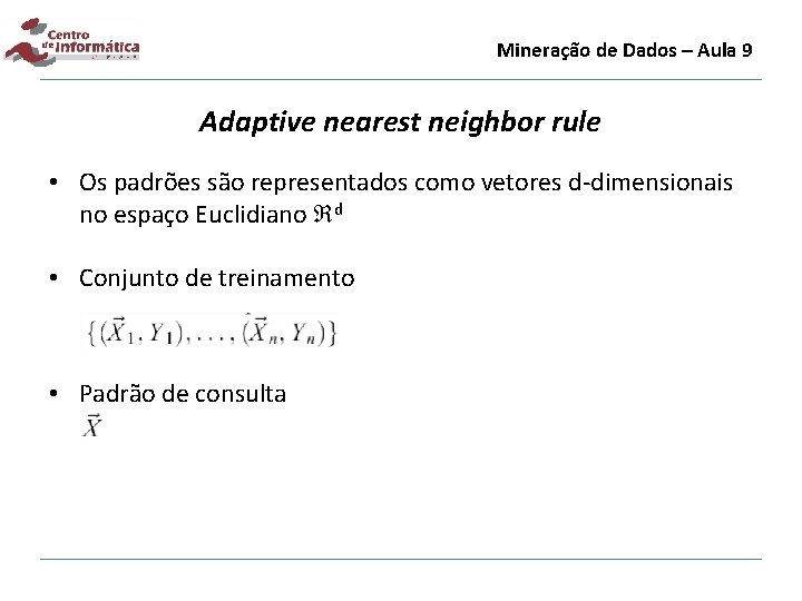 Mineração de Dados – Aula 9 Adaptive nearest neighbor rule • Os padrões são