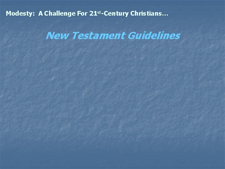 Modesty: A Challenge For 21 st-Century Christians… New Testament Guidelines 