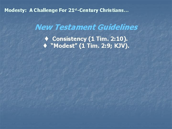 Modesty: A Challenge For 21 st-Century Christians… New Testament Guidelines t Consistency (1 Tim.