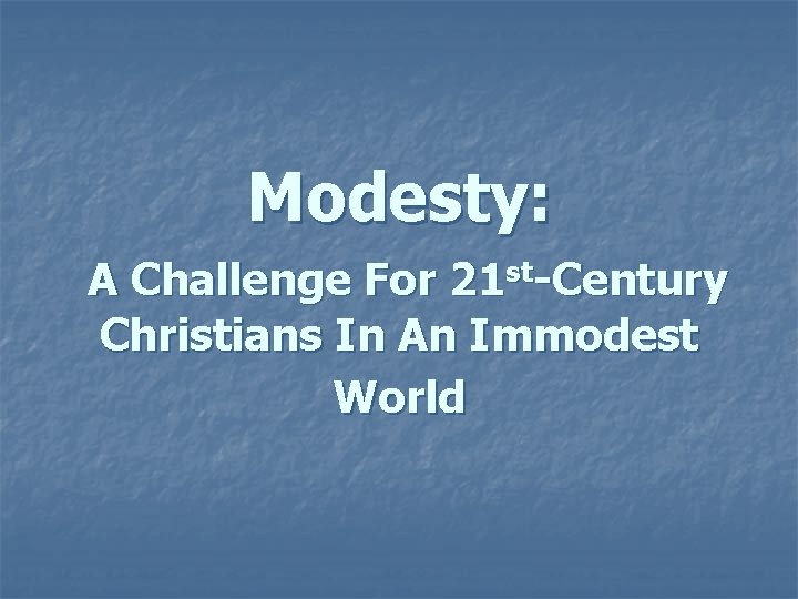 Modesty: A Challenge For 21 st-Century Christians In An Immodest World 