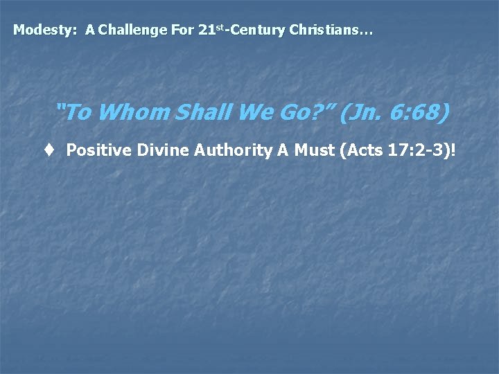 Modesty: A Challenge For 21 st-Century Christians… “To Whom Shall We Go? ” (Jn.