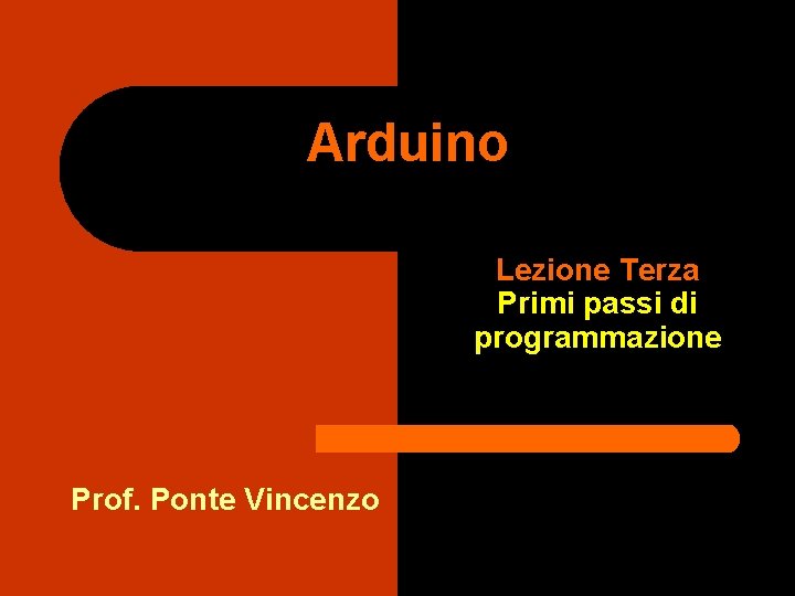 Arduino Lezione Terza Primi passi di programmazione Prof. Ponte Vincenzo 