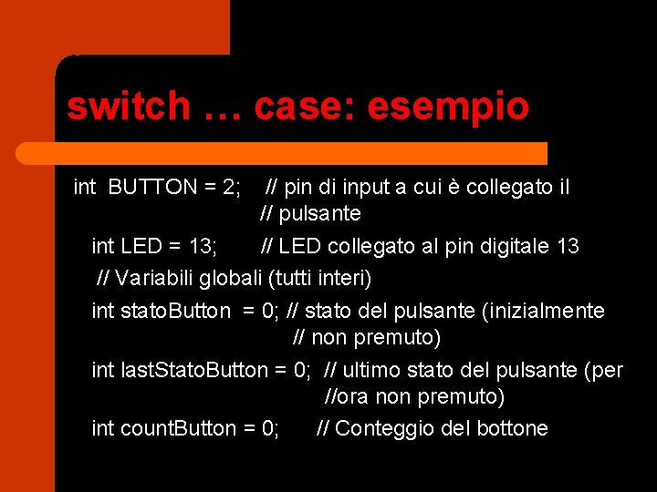 switch … case: esempio int BUTTON = 2; // pin di input a cui
