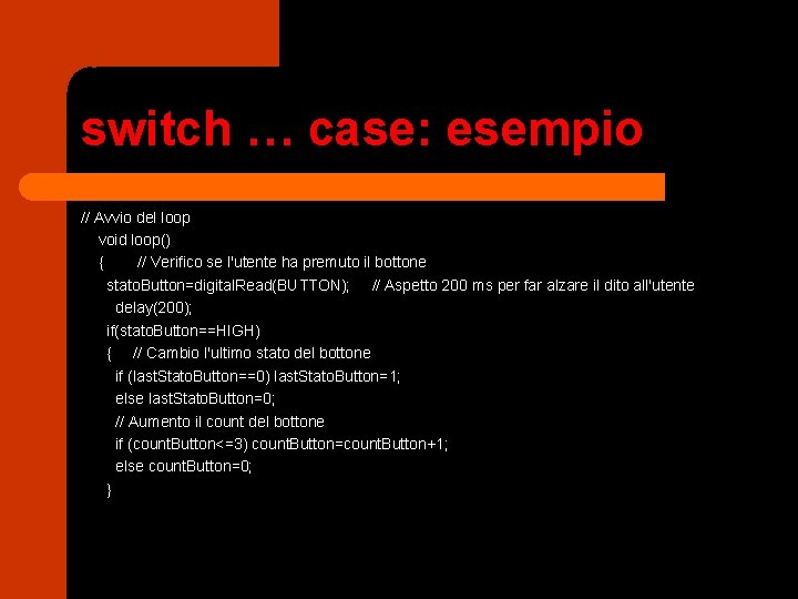 switch … case: esempio // Avvio del loop void loop() { // Verifico se