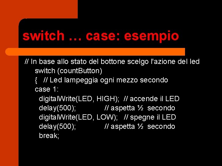 switch … case: esempio // In base allo stato del bottone scelgo l'azione del