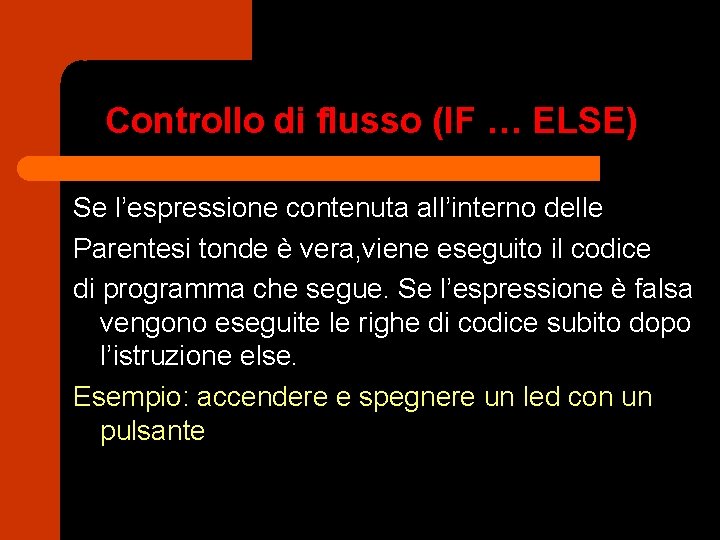 Controllo di flusso (IF … ELSE) Se l’espressione contenuta all’interno delle Parentesi tonde è