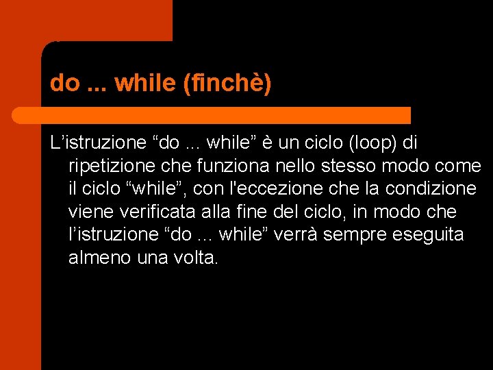 do. . . while (finchè) L’istruzione “do. . . while” è un ciclo (loop)