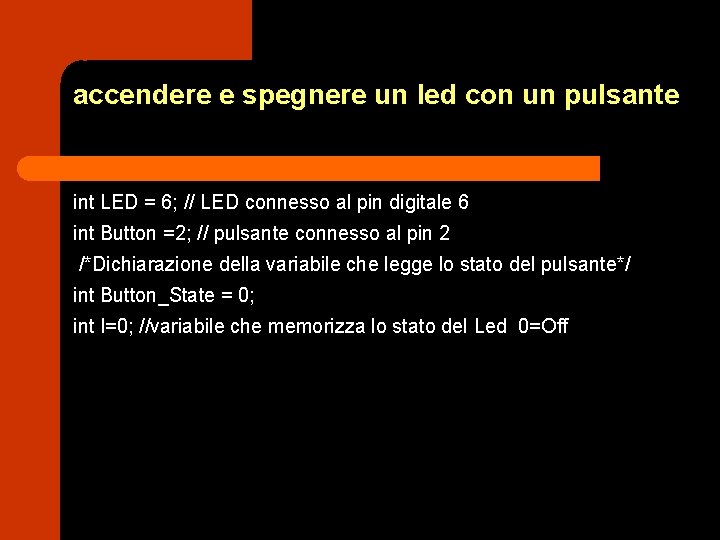 accendere e spegnere un led con un pulsante int LED = 6; // LED