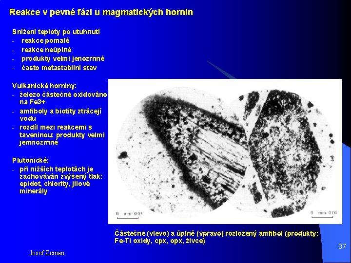 Reakce v pevné fázi u magmatických hornin Snížení teploty po utuhnutí - reakce pomalé