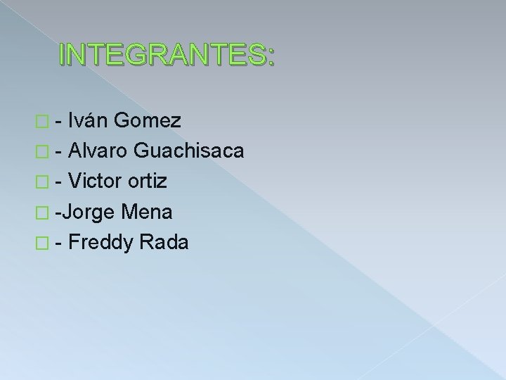 INTEGRANTES: � - Iván Gomez � - Alvaro Guachisaca � - Victor ortiz � INTEGRANTES: � - Iván Gomez � - Alvaro Guachisaca � - Victor ortiz �