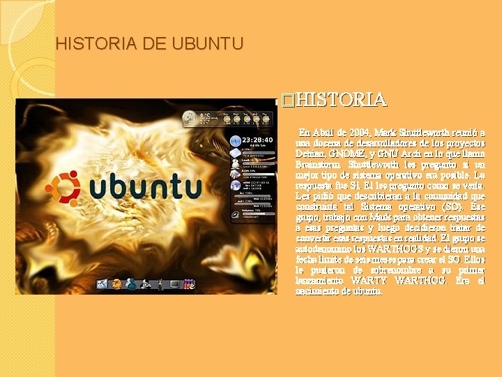 HISTORIA DE UBUNTU �HISTORIA En Abril de 2004, Mark Shuttleworth reunió a una docena HISTORIA DE UBUNTU �HISTORIA En Abril de 2004, Mark Shuttleworth reunió a una docena
