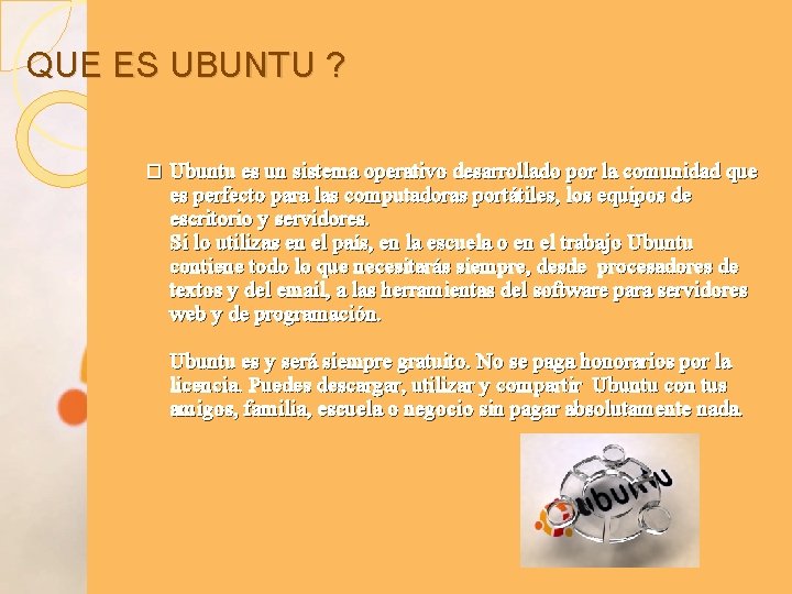 QUE ES UBUNTU ? � Ubuntu es un sistema operativo desarrollado por la comunidad QUE ES UBUNTU ? � Ubuntu es un sistema operativo desarrollado por la comunidad