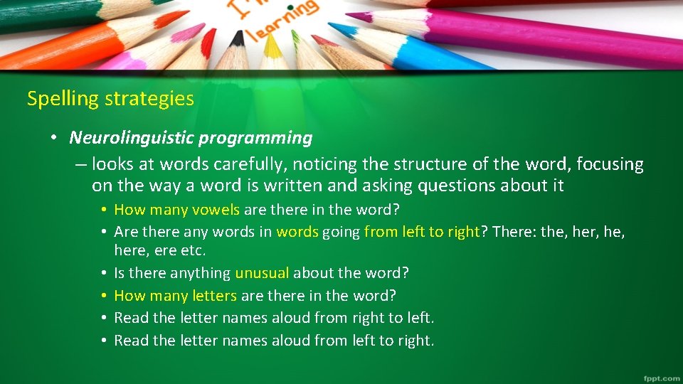 Spelling strategies • Neurolinguistic programming – looks at words carefully, noticing the structure of