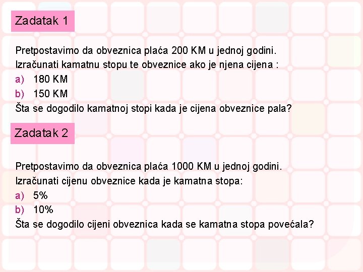 Zadatak 1 Pretpostavimo da obveznica plaća 200 KM u jednoj godini. Izračunati kamatnu stopu