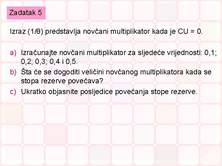 Zadatak 5 Izraz (1/θ) predstavlja novčani multiplikator kada je CU = 0. a) Izračunajte