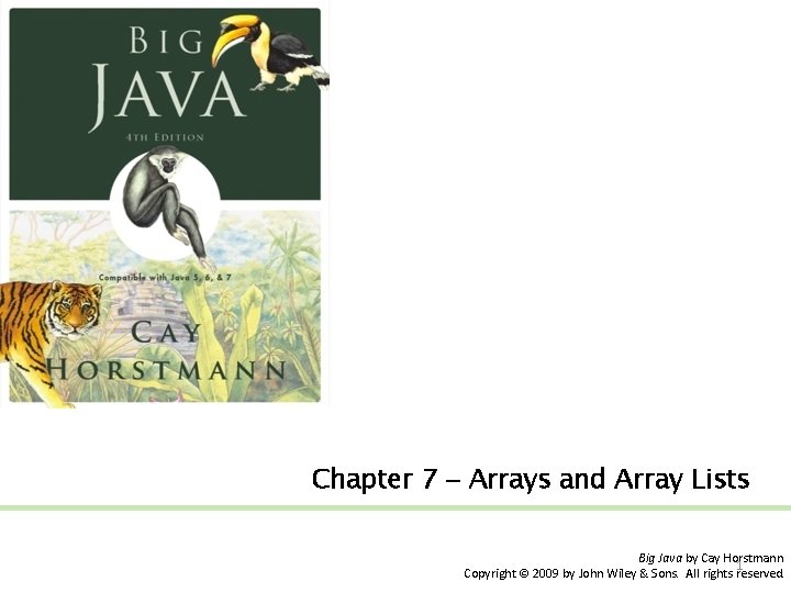 Chapter 7 – Arrays and Array Lists Big Java by Cay Horstmann 1 Copyright