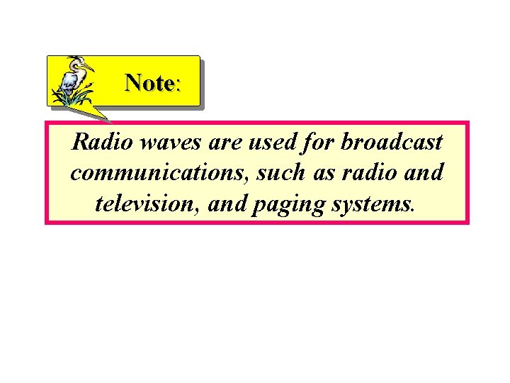 Note: Radio waves are used for broadcast communications, such as radio and television, and