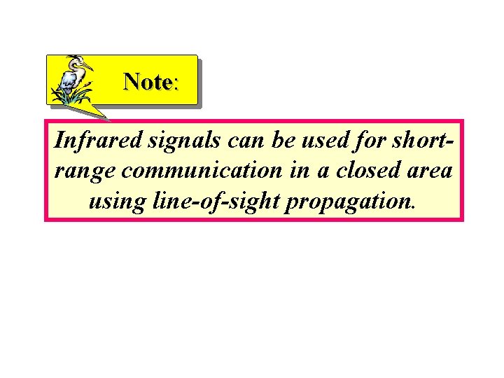 Note: Infrared signals can be used for shortrange communication in a closed area using