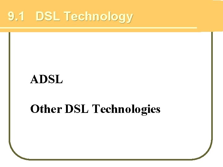 9. 1 DSL Technology ADSL Other DSL Technologies 