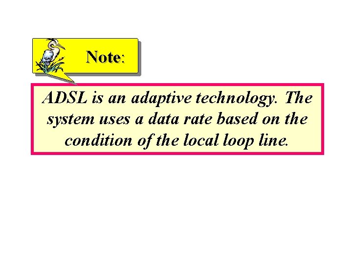 Note: ADSL is an adaptive technology. The system uses a data rate based on