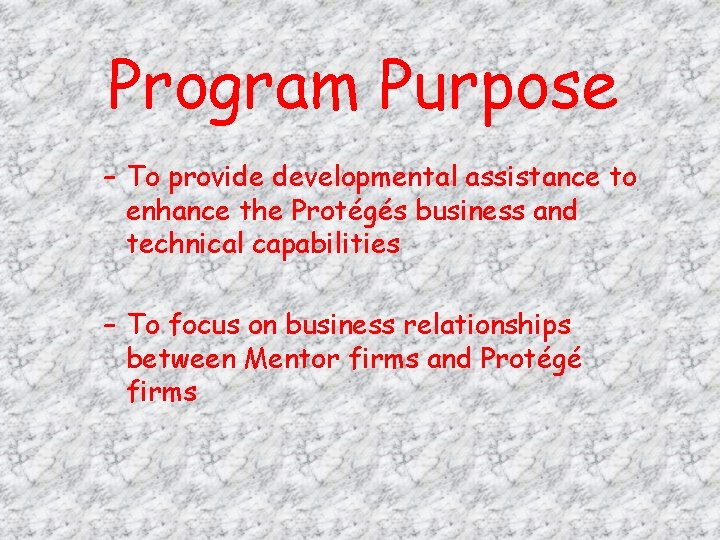 Program Purpose – To provide developmental assistance to enhance the Protégés business and technical