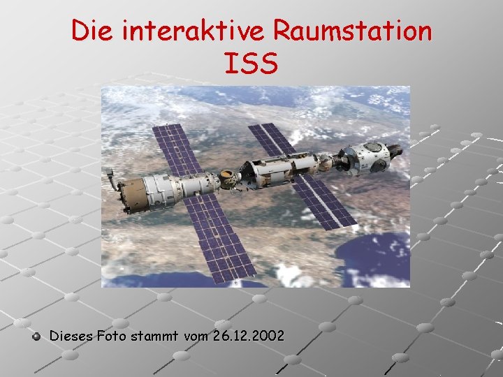 Die interaktive Raumstation ISS Dieses Foto stammt vom 26. 12. 2002 