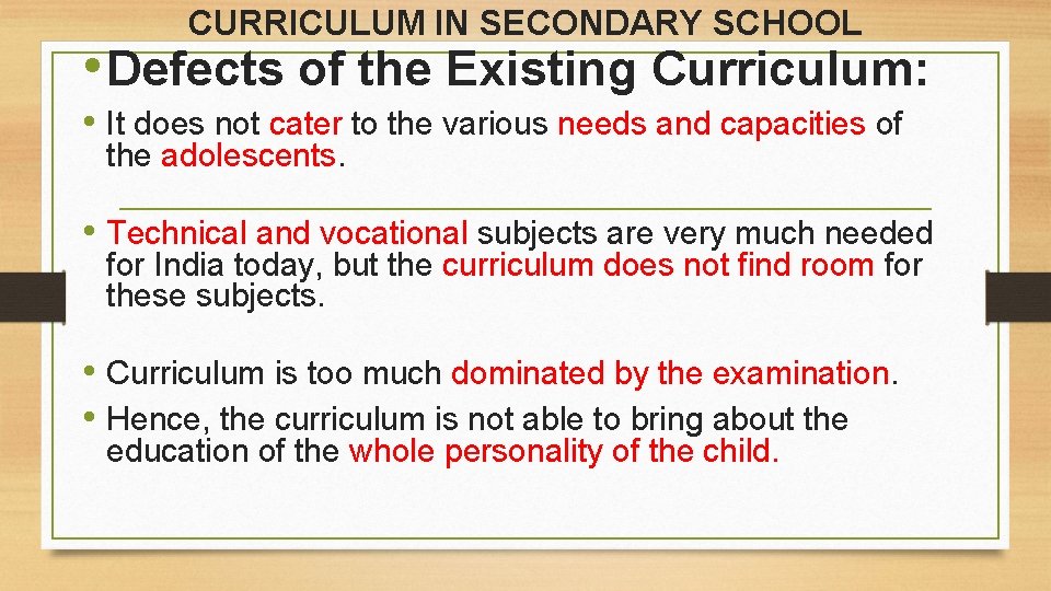 CURRICULUM IN SECONDARY SCHOOL • Defects of the Existing Curriculum: • It does not