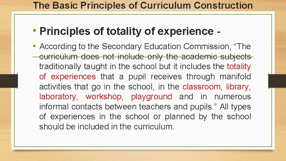 The Basic Principles of Curriculum Construction • Principles of totality of experience • According