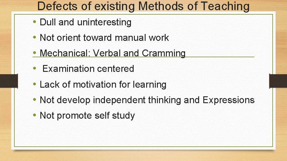 Defects of existing Methods of Teaching • Dull and uninteresting • Not orient toward