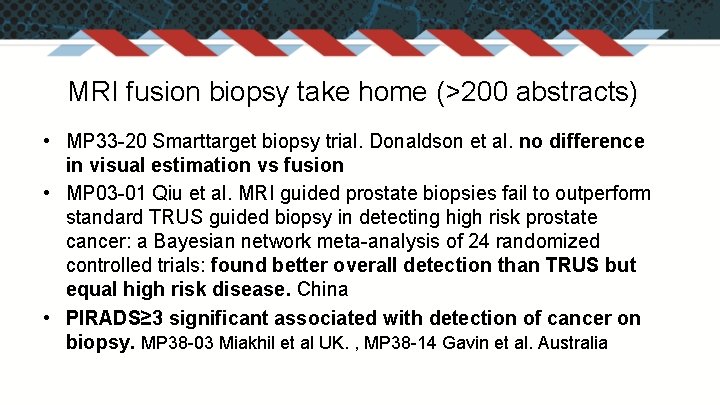 MRI fusion biopsy take home (>200 abstracts) • MP 33 -20 Smarttarget biopsy trial.