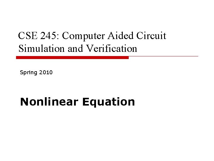 CSE 245: Computer Aided Circuit Simulation and Verification Spring 2010 Nonlinear Equation 