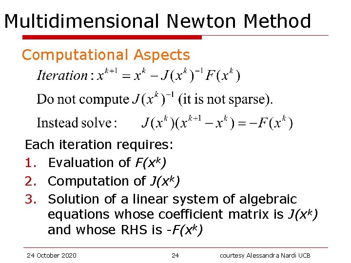 Multidimensional Newton Method Computational Aspects Each iteration requires: 1. Evaluation of F(xk) 2. Computation
