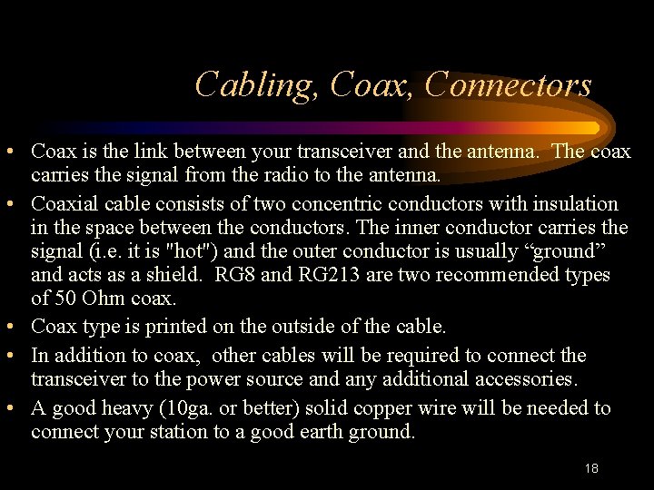 Cabling, Coax, Connectors • Coax is the link between your transceiver and the antenna.