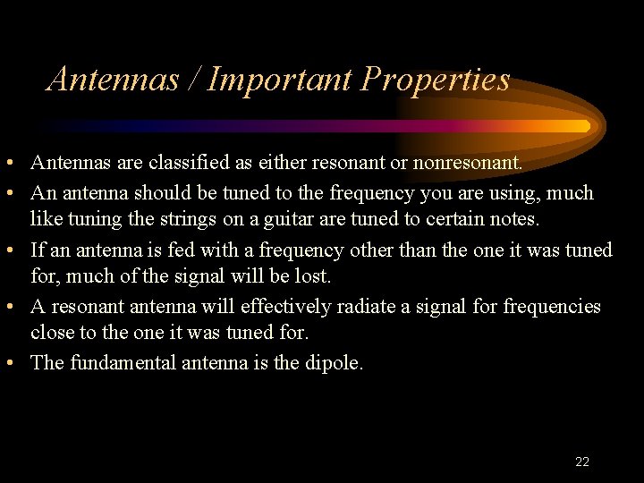 Antennas / Important Properties • Antennas are classified as either resonant or nonresonant. •