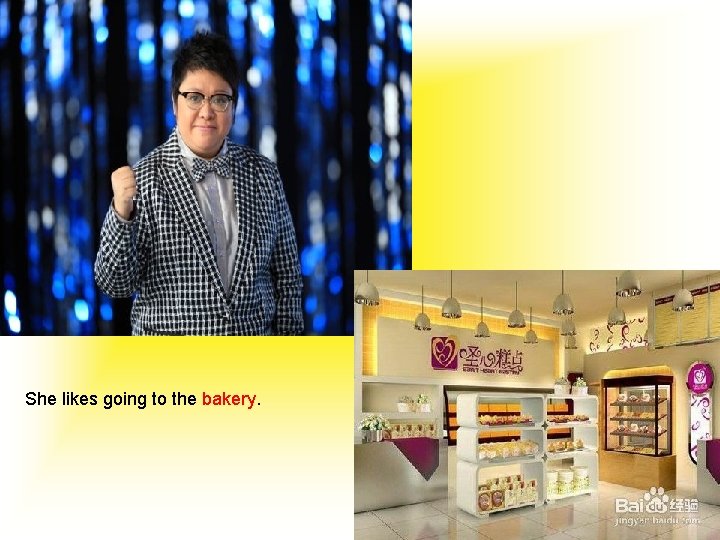 She likes going to the bakery. She likes going to the bakery.