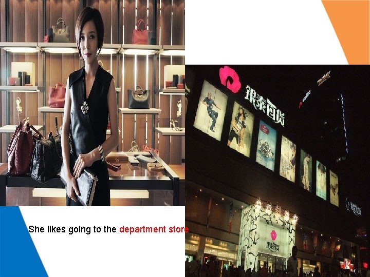 She likes going to the department store. She likes going to the department store.