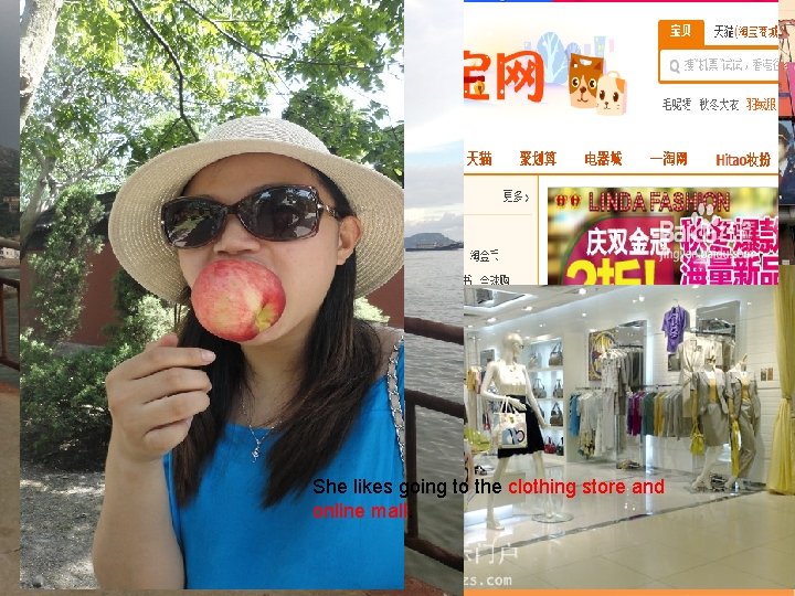 She likes going to the clothing store and online mall. She likes going to the clothing store and online mall.