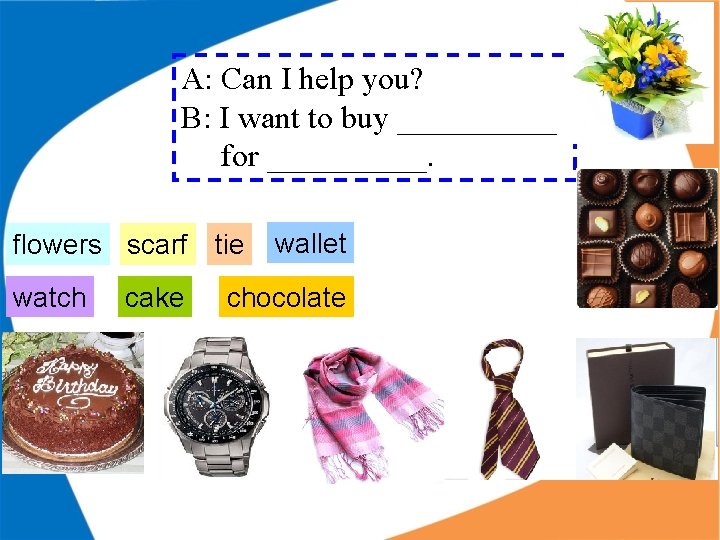 A: Can I help you? B: I want to buy _____ for _____. flowers A: Can I help you? B: I want to buy _____ for _____. flowers