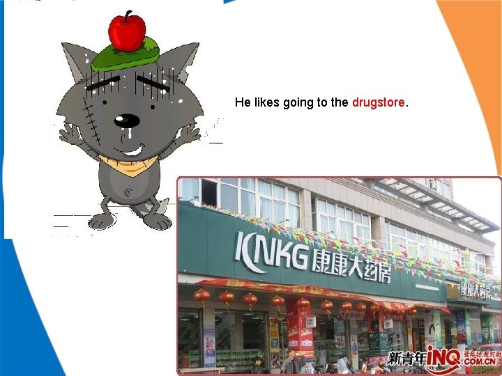 He likes going to the drugstore. He likes going to the drugstore.