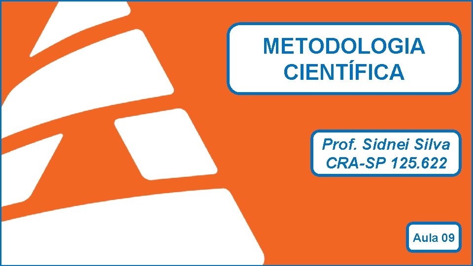 METODOLOGIA CIENTÍFICA Prof. Sidnei Silva CRA-SP 125. 622 ADMINSTRAÇÃO Prof. Sidnei Silva Aula 09