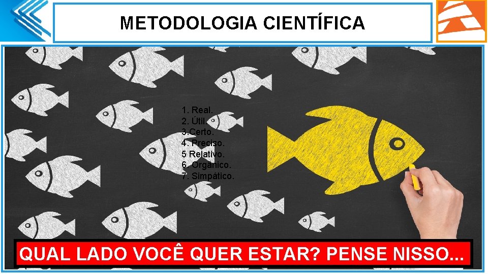 METODOLOGIA CIENTÍFICA. 1. Real. 2. Útil. 3. Certo. 4. Preciso. 5 Relativo. 6. Orgânico.