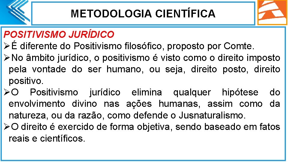 METODOLOGIA CIENTÍFICA POSITIVISMO JURÍDICO ØÉ diferente do Positivismo filosófico, proposto por Comte. ØNo âmbito