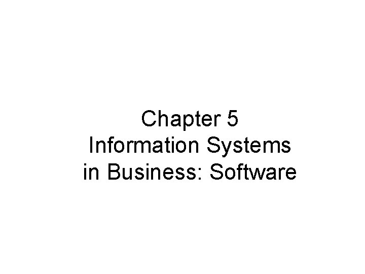 Chapter 5 Information Systems in Business: Software 