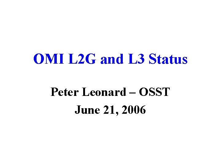 OMI L 2 G and L 3 Status Peter Leonard – OSST June 21, OMI L 2 G and L 3 Status Peter Leonard – OSST June 21,