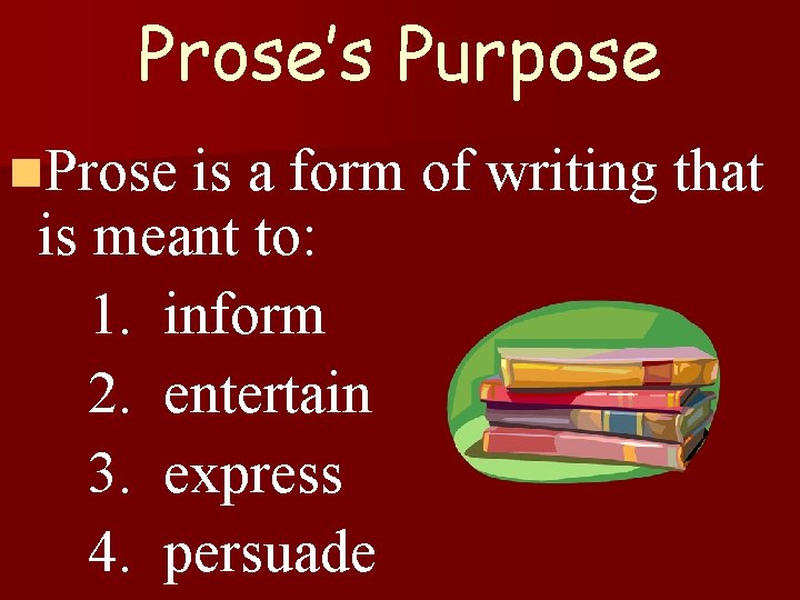 Prose’s Purpose n. Prose is a form of writing that is meant to: 1.