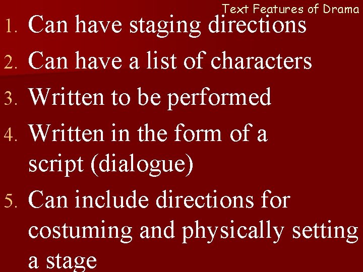 1. 2. 3. 4. 5. Text Features of Drama Can have staging directions Can